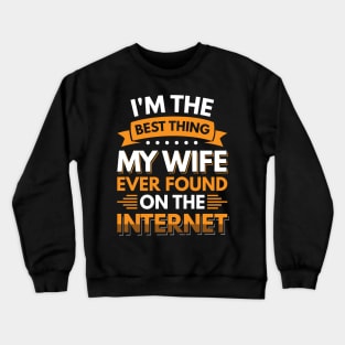 I'm the best thing my wife ever found on the internet - Funny Simple Black and White Husband Quotes Sayings Meme Sarcastic Satire Crewneck Sweatshirt